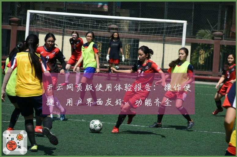 开云网页版使用体验报告：操作便捷，用户界面友好，功能齐全