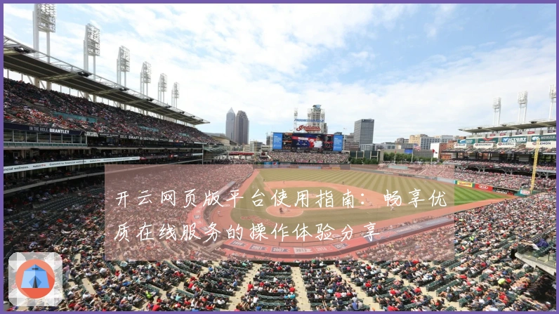 开云网页版平台使用指南：畅享优质在线服务的操作体验分享