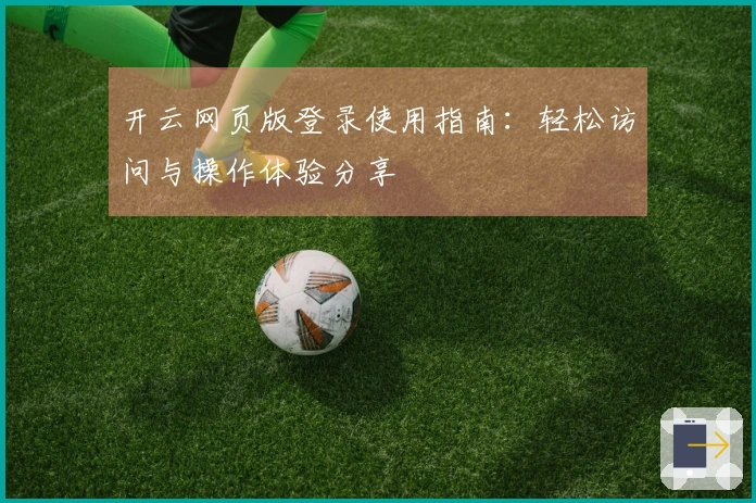 开云网页版登录使用指南：轻松访问与操作体验分享
