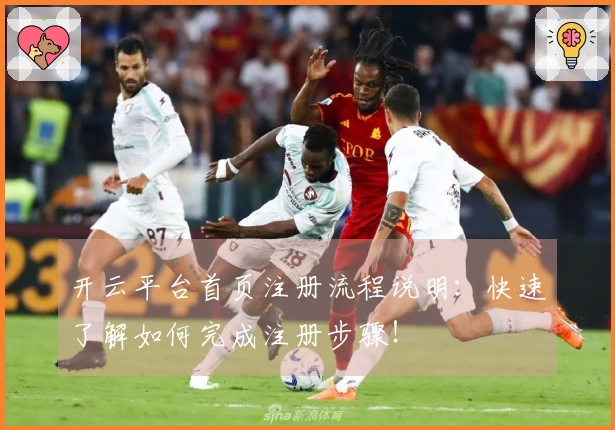 开云平台首页注册流程说明：快速了解如何完成注册步骤！