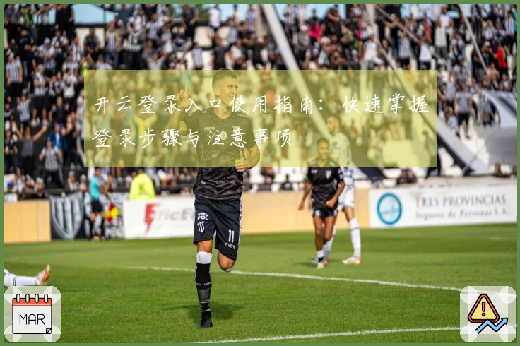 开云登录入口使用指南：快速掌握登录步骤与注意事项